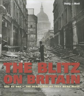 Kniha The Blitz on Britain: Day by Day - The Headlines as They Were Made Maureen Hill