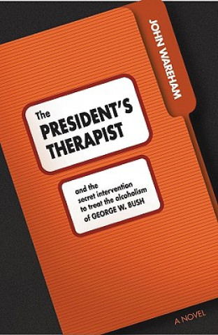 Könyv The President's Therapist: And the Secret Intervention to Treat the Alcoholism of George W. Bush John Wareham