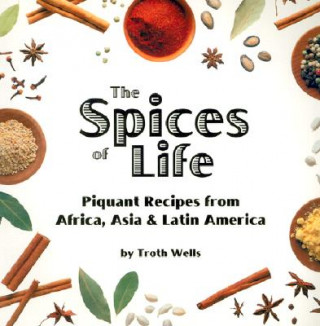 Kniha The Spices of Life: Piquant Recipes from Africa, Asia & Latin America Troth Wells