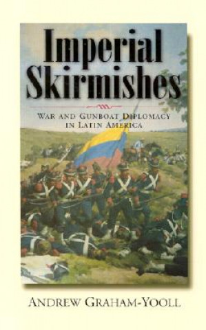 Kniha Imperial Skirmishes: War and Gunboat Diplomacy in Latin America Andrew Graham-Yooll