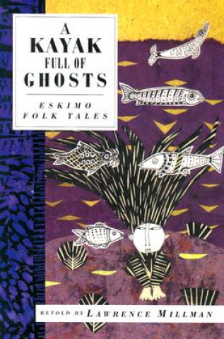 Book A Kayak Full of Ghosts: Eskimo Folk Tales Lawrence Millman