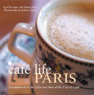 Book Cafe Life Paris: A Guidebook to the Cafes and Bars of the City of Light Christine Graf