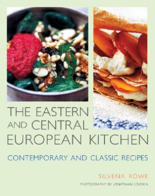 Carte The Eastern and Central European Kitchen: Contemporary & Classic Recipes Silvena Rowe