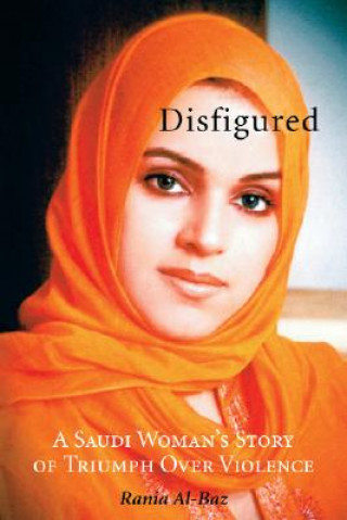 Buch Disfigured: A Saudi Woman's Story of Triumph Over Violence Rania Al-Baz