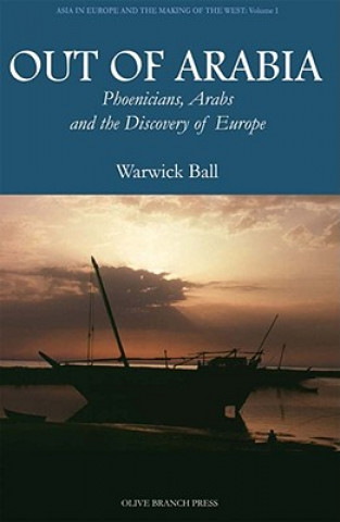 Carte Out of Arabia: Phoenicians, Arabs, and the Discovery of Europe Warwick Ball