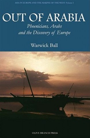 Knjiga Out of Arabia: Phoenicians, Arabs, and the Discovery of Europe Warwick Ball