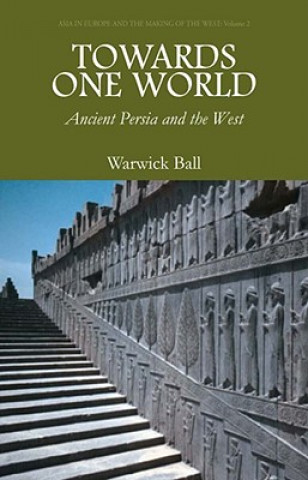 Kniha Towards One World: Ancient Persia and the West Warwick Ball