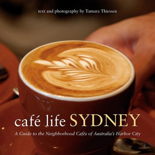 Carte Cafe Life Sydney: A Guide to the Neighborhood Cafes of Australia's Harbor City Tamara Thiessen