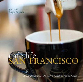 Książka Cafe Life San Francisco: A Guidbook to the City's Neighborhood Cafes Joe Wolff