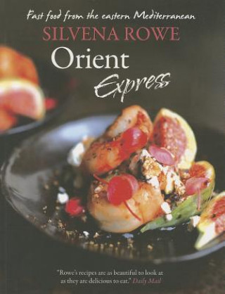 Kniha Orient Express: Fast Food from the Eastern Mediterranean Silvena Rowe