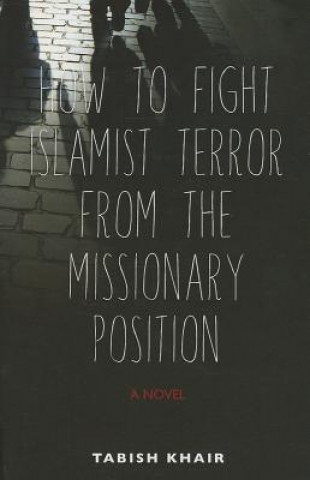 Carte How to Fight Islamist Terror from the Missionary Position Tabish Khair