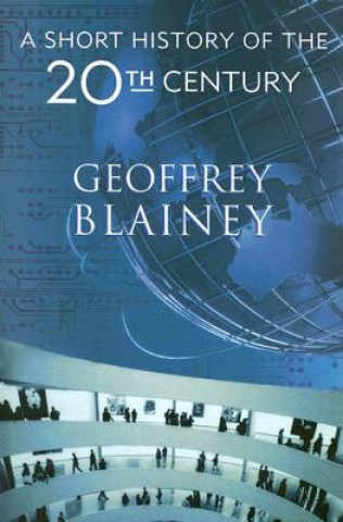 Carte A Short History of the Twentieth Century Geoffrey Blainey