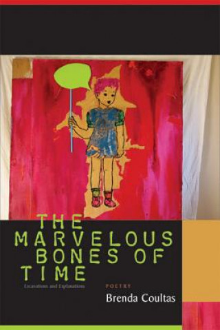 Carte The Marvelous Bones of Time: Excavations and Explanations Brenda Coultas