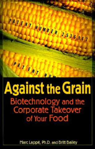 Carte Against the Grain: Biotechnology and the Corporate Takeover of Your Food Marc Lappe
