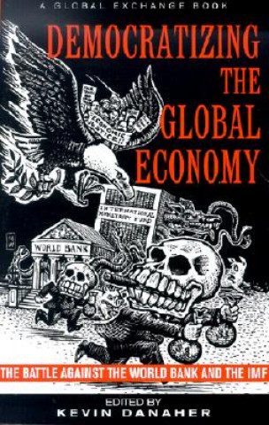 Könyv Democratizing the Global Economy: The Battle Against the World Bank and the IMF Kevin Danaher