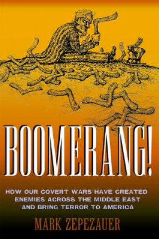Kniha Boomerang!: How Our Covert Wars Have Created Enemies Across the Middle East and Brought Terror to America Mark Zepezauer