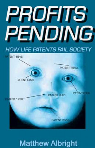 Book Profits Pending: How Life Patents Represent the Biggest Swindle of the 21st Century Matthew Albright