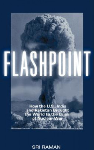 Könyv Flashpoint: How the U.S., India, and Pakistan Brought Us to the Brink of Nuclear War J. Sri Raman