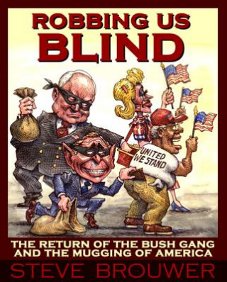 Book Robbing Us Blind: The Return of the Bush Gang and the Mugging of America Steve Brouwer