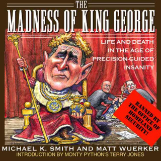 Książka The Madness of King George: Life and Death in the Age of Precision-Guided Insanity Michael K. Smith