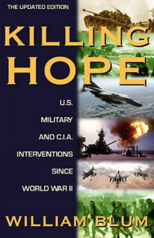 Könyv Killing Hope: U.S. Military and C.I.A. Interventions Since World War II--Updated Through 2003 William Blum