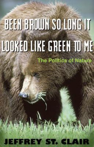 Βιβλίο Been Brown So Long, It Looked Like Green to Me: The Politics of Nature Jeffrey St Clair