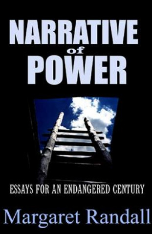 Carte Narrative of Power: Essays for an Endangered Century Margaret Randall