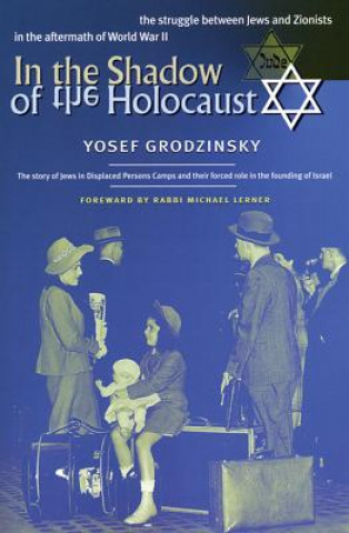 Kniha In the Shadow of the Holocaust: The Struggle Between Jews and Zionists in the Aftermath of World War II Yosef Grodzinsky