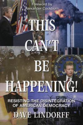 Carte This Can't Be Happening!: Resisting the Disintegration of American Democracy David Lindorff