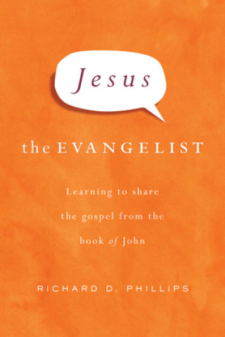 Carte Jesus the Evangelist: Learning to Share the Gospel from the Book of John Richard D. Phillips