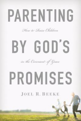 Knjiga Parenting by God's Promises: How to Raise Children in the Covenant of Grace Joel R. Beeke