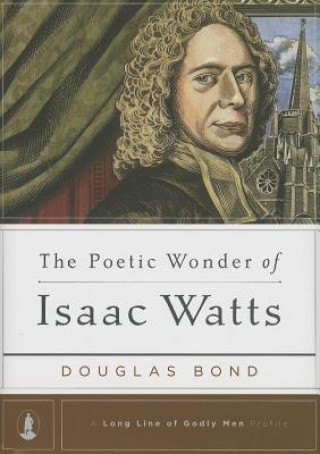 Książka The Poetic Wonder of Isaac Watts Douglas Bond