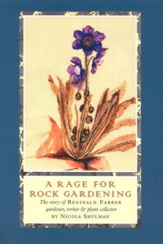 Kniha A Rage for Rock Gardening: The Story of Reginald Farrer, Gardener, Writer & Plant Collector Nicola Shulman