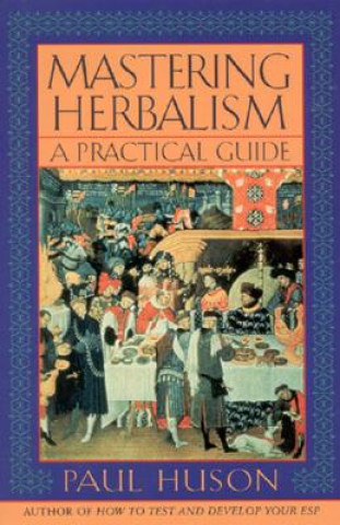 Könyv Mastering Herbalism: A Practical Guide Paul Huson