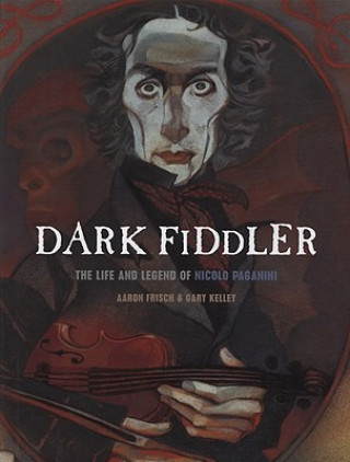 Carte Dark Fiddler: The Life and Legend of Nicolo Paganini Aaron Frisch