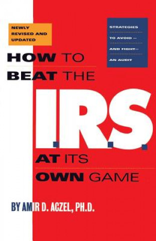Könyv How to Beat the I.R.S. at Its Own Game: Strategies to Avoid--And Fight--An Audit Amir D. Aczel
