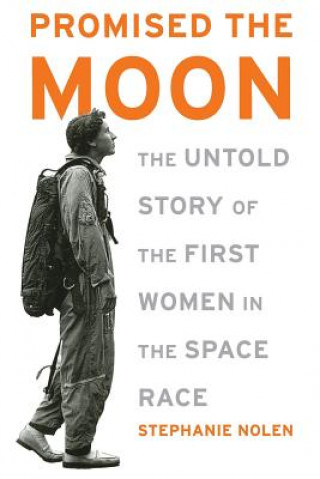 Carte Promised the Moon: The Untold Story of the First Women in the Space Race Stephanie Nolen