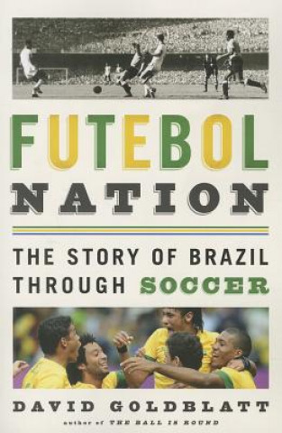 Kniha Futebol Nation: The Story of Brazil Through Soccer David Goldblatt