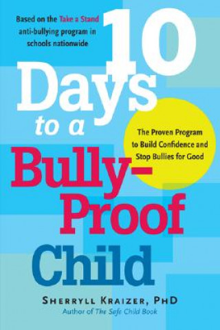 Carte 10 Days to a Bully-Proof Child: The Proven Program to Build Confidence and Stop Bullies for Good Sherryll Kraizer