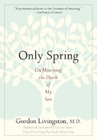 Kniha Only Spring: On Mourning the Death of My Son Gordon Livingston