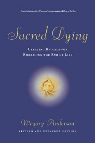 Book Sacred Dying: Creating Rituals for Embracing the End of Life Megory Anderson