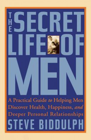 Livre The Secret Life of Men: A Practical Guide to Helping Men Discover Health, Happiness and Deeper Personal Relationships Steve Biddulph