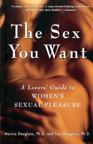 Carte The Sex You Want: A Lovers' Guide to Women's Sexual Pleasure Lisa Douglass