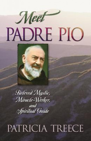 Książka Meet Padre Pio: Beloved Mystic, Miracle Worker, and Spiritual Guide Patricia Treece