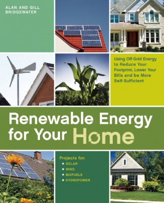 Könyv Renewable Energy for Your Home: Using Off-Grid Energy to Reduce Your Footprint, Lower Your Bills and Be More Self-Sufficient Alan Bridgewater