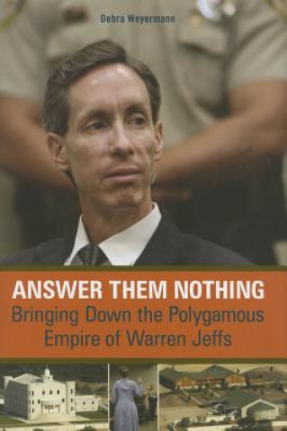 Carte Answer Them Nothing: Bringing Down the Polygamous Empire of Warren Jeffs Debra Weyermann