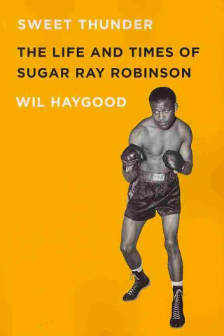 Kniha Sweet Thunder: The Life and Times of Sugar Ray Robinson Wil Haygood