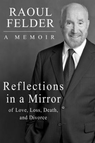 Kniha Reflections in a Mirror: Of Love, Loss, Death and Divorce Raoul Lionel Felder