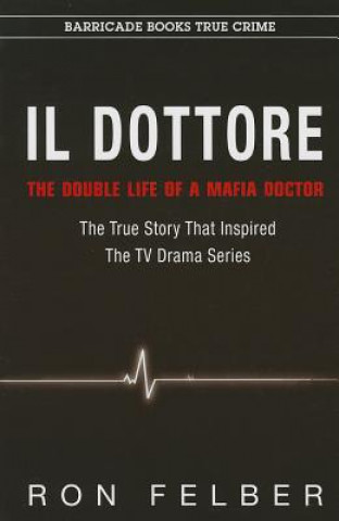 Livre Il Dottore: The Double Life of a Mafia Doctor Ron Felber
