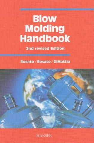 Книга Blow Molding Handbook: Technology, Performance, Markets, Economics: The Complete Blow Molding Operation Dominick V. Rosato